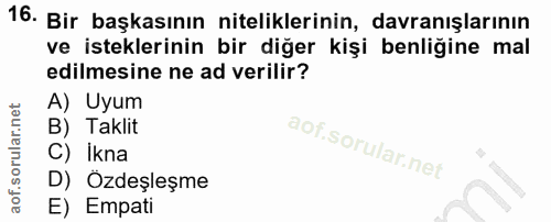 16. soru: Bir başkasının niteliklerinin, davranışlarının ve isteklerinin bir diğer kişi benliğine mal edilmesine ne ad verilir?…
