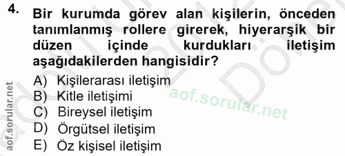 4. soru: Bir kurumda görev alan kişilerin, önceden tanımlanmış rollere girerek, hiyerarşik bir düzen içinde kurdukları iletişi…