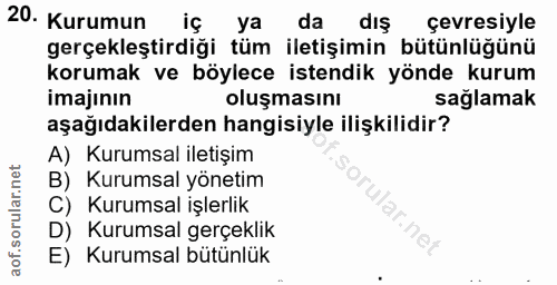 20. soru: Kurumun iç ya da dış çevresiyle gerçekleştirdiği tüm iletişimin bütünlüğünü korumak ve böylece istendik yönde kurum i…