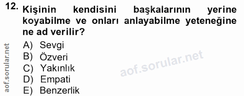 12. soru: Kişinin kendisini başkalarının yerine koyabilme ve onları anlayabilme yeteneğine ne ad verilir? A) Sevgi B) Özveri C)…
