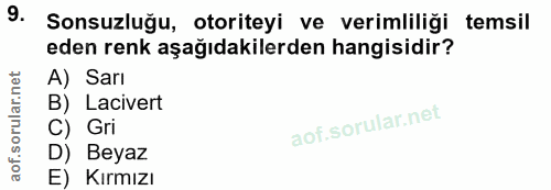 9. soru: Sonsuzluğu, otoriteyi ve verimliliği temsil eden renk aşağıdakilerden hangisidir? A) Sarı B) Lacivert C) Gri D) Beyaz…