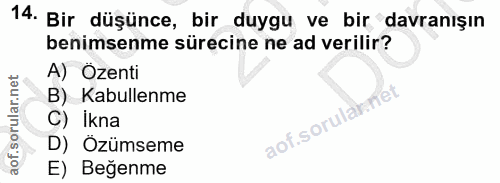 14. soru: Bir düşünce, bir duygu ve bir davranışın benimsenme sürecine ne ad verilir? A) Ozenti B) Kabullenme C) İkna D) Özümse…