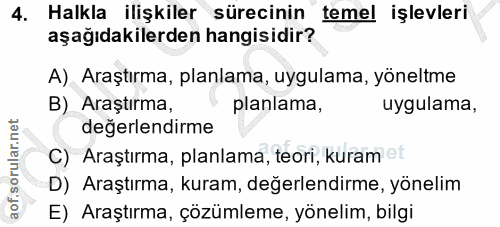4. soru: Halkla ilişkiler sürecinin temel işlevleri aşağıdakilerden hangisidir? A) Araştırma, planlama, uygulama, yöneltme B)…