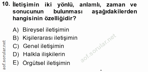 10. soru: Iletişimin iki yönlü, anlamlı, zaman ve sonucunun bulunması aşağıdakilerden hangisinin özelliğidir? A) Bireysel ileti…