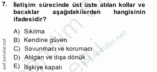 7. soru: Iletişim sürecinde üst üste atılan kollar ve bacaklar aşağıdakilerden hangisinin ifadesidir? A) Sıkılma lar.ne B) Ken…