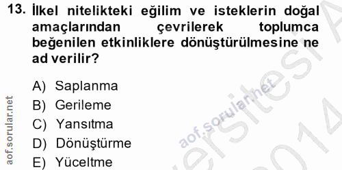 13. soru: Ilkel nitelikteki eğilim ve isteklerin doğal amaçlarından çevrilerek toplumca beğenilen etkinliklere dönüştürülmesine…