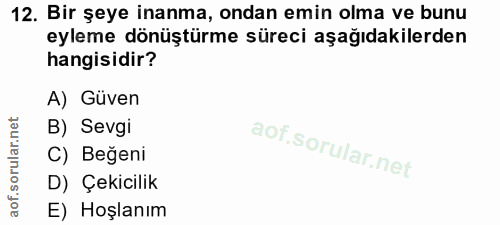 12. soru: Bir şeye inanma, ondan emin olma ve bunu eyleme dönüştürme süreci aşağıdakilerden hangisidir? A) Güven B) Sevgi C) Be…