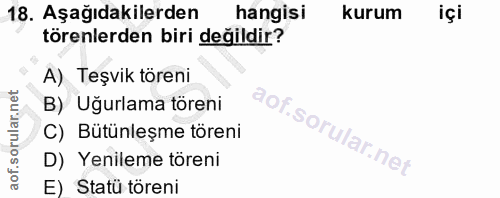 18. soru: Aşağıdakilerden hangisi kurum içi törenlerden biri değildir? A) Teşvik toreni B) Uğurlama töreni C) Bütünleşme töreni…