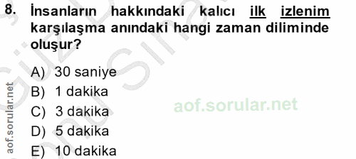 8. soru: İnsanların hakkındaki/ kalıcı ilk izlenim karşılaşma anındaki hangi zaman diliminde oluşur? A) 30 saniye B) 1 dakika…