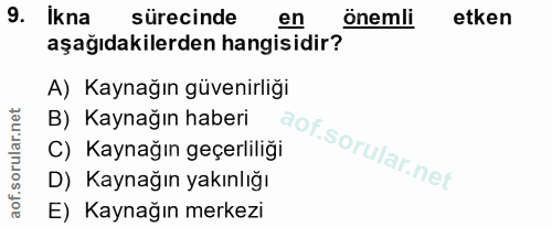9. soru: Ikna sürecinde en önemli etken aşağıdakilerden hangisidir? A) Kaynağın güvenirliği B) Kaynağın haberi C) Kaynağın geç…