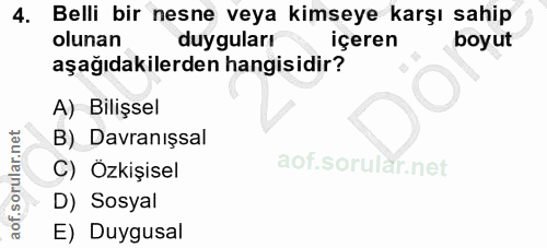 4. soru: Belli bir nesne veya kimseye karşı sahip olunan duyguları içeren boyut aşağıdakilerden hangisidir? A) Bilişsel B) Dav…