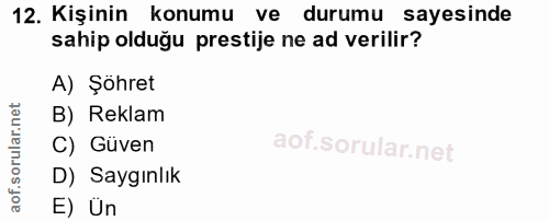 12. soru: Kişinin konumu ve durumu sayesinde sahip olduğu prestije ne ad verilir? A) Şöhret B) Reklam C) Güven D) Saygınlık E) Ün