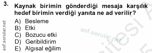 3. soru: Kaynak birimin gönderdiği mesaja karşılık hedef birimin verdiği yanıta ne ad verilir? A) Besleme B) Etki C) Bozucu et…