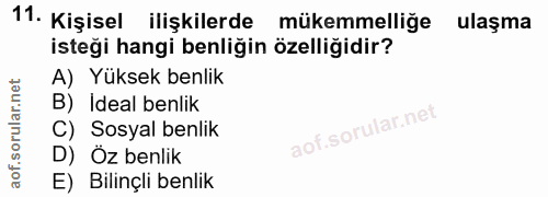 11. soru: Kişisel ilişkilerde mükemmelliğe ulaşma isteği hangi benliğin özelliğidir? A) Yüksek benlik B) Ideal benlik C) Sosyal…