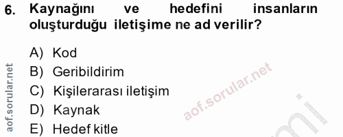 6. soru: Kaynağını ve hedefini insanların oluşturduğu iletişime ne ad verilir? A) Kod B) Geribildirim C) Kişilerarası iletişim…