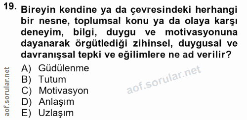 19. soru: Bireyin kendine ya da çevresindeki herhangi bir nesne, toplumsal konu ya da olaya karşı deneyim, bilgi, duygu ve moti…