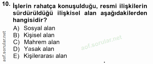 10. soru: İşlerin rahatça konuşulduğu, resmi ilişkilerin sürdürüldüğü ilişkisel alan aşağıdakilerden hangisidir? A) Sosyal alan…