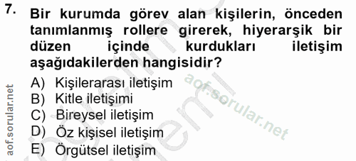 7. soru: Bir kurumda görev alan kişilerin, önceden tanımlanmış rollere girerek, hiyerarşik bir düzen içinde kurdukları iletişi…