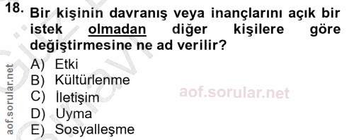 18. soru: Bir kişinin davranış veya inançlarını açık bir istek olmadan diğer kişilere göre değiştirmesine ne ad verilir? A) Etk…