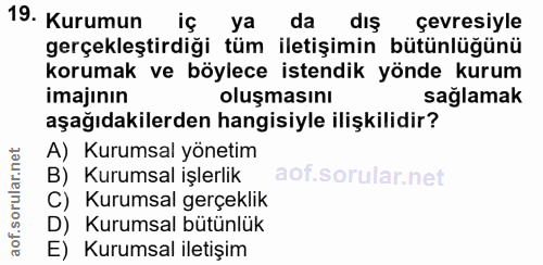 19. soru: Kurumun iç ya da dış çevresiyle gerçekleştirdiği tüm iletişimin bütünlüğünü korumak ve böylece istendik yönde kurum i…