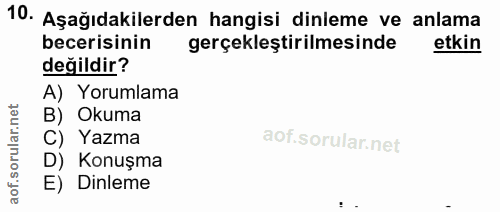 10. soru: Aşağıdakilerden hangisi dinleme ve anlama becerisinin gerçekleştirilmesinde etkin değildir? A) Yorumlama B) Okuma C)…