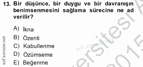 13. soru: Bir düşünce, bir duygu ve bir davranışın benimsenmesini sağlama sürecine ne ad verilir? A) İkna 'sites B) Özenti C) K…