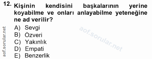 12. soru: Kişinin kendisini başkalarının yerine koyabilme ve onları anlayabilme yeteneğine ne ad verilir? A) Sevgi B) Özveri C)…