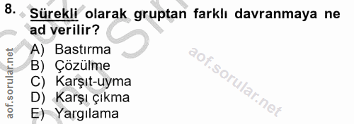 8. soru: , Sürekli olarak gruptan farklı davranmaya ne ad verilir? A) Bastırma B) Çözülme C) Karşıt-uyma D) Karşı çıkma E) Yar…