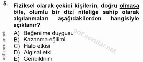 5. soru: Fiziksel olarak çekici kişilerin, doğru olmasa bile, olumlu bir dizi niteliğe sahip olarak algılanmaları aşağıdakiler…