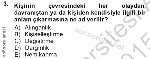 3. soru: Kişinin çevresindeki her olaydan, davranıştan ya da kişiden kendisiyle ilgili bir anlam çıkarmasına ne ad verilir? A)…