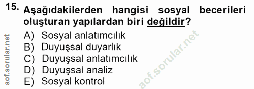 15. soru: Aşağıdakilerden hangisi sosyal becerileri oluşturan yapılardan biri değildir? A) Sosyal anlatımcılık B) Duyuşsal duya…
