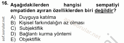 16. soru: Aşağıdakilerden hangisi sempatiyi empatiden ayıran özelliklerden biri değildir? A) Duyguya katılma B) Kişisel farkınd…