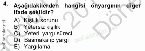 4. soru: Aşağıdakilerden hangisi önyarginin diger ifade şeklidir? A) Kişilik sorunu B) Yetersiz kişilik C) Yeterli yargı sürec…