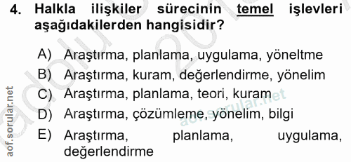 4. soru: Halkla ilişkiler sürecinin temel işlevleri aşağıdakilerden hangisidir? A) Araştırma, planlama, uygulama, yöneltme B)…
