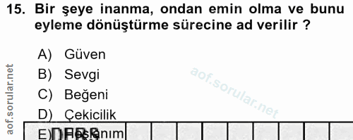 15. soru: Bir şeye inanma, ondan emin olma ve bunu eyleme dönüştürme sürecine ad verilir ? A) Güven B) Sevgi C) Beğeni D) Çekic…