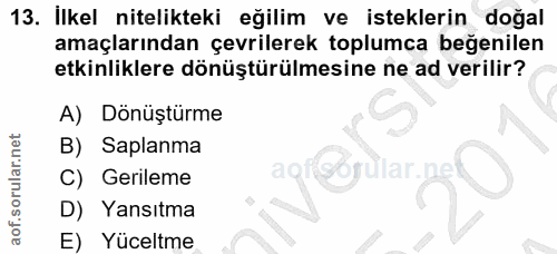 13. soru: İlkel nitelikteki eğilim ve isteklerin doğal amaçlarından çevrilerek toplumca beğenilen etkinliklere dönüştürülmesine…