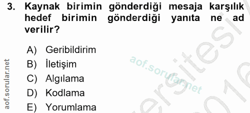 3. soru: Kaynak birimin gönderdiği mesaja karşılık hedef birimin gönderdiği yanıta ne «ad verilir? A) Geribildirim B) İletişim…