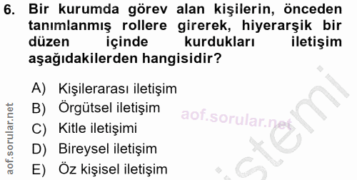 6. soru: Bir kurumda görev alan kişilerin, önceden tanımlanmış rollere girerek, hiyerarşik bir düzen içinde kurdukları iletişi…