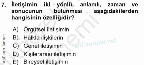 7. soru: Iletişimin iki - yönlü, anlamlı, zaman ve sonucunun bulunması • aşağıdakilerden hangisinin özelliğidir? A) Örgütsel i…