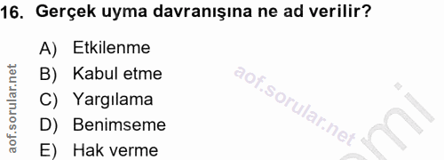 16. soru: Gerçek uyma davranışına ne ad verilir? A) Etkilenme B) Kabul etme C) Yargılama D) Benimseme E) Hak verme