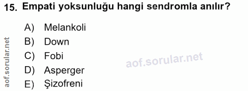 15. soru: Empati yoksunluğu hangi sendromla anılır? Melankoli B) Down C) Fobi D) Asperger E) Şizofreni