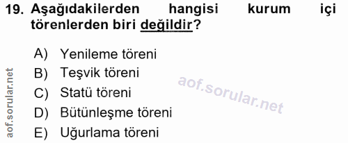 19. soru: Aşağıdakilerden hangisi kurum içi törenlerden biri değildir? A) Yenileme töreni B) Teşvik töreni C) Statü töreni D) B…