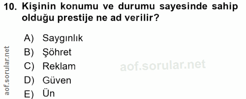 10. soru: Kişinin konumu ve durumu sayesinde sahip olduğu prestije ne ad verilir? A) Saygınlık B) Şöhret C) Reklam D) Güven E) Ün