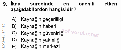 9. soru: ikna sürecinde en önemli etken aşağıdakilerden hangisidir? A) Kaynağın geçerliliği c) Kaynağın güvenirlğiof. B) Kayna…