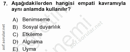 7. soru: Aşağıdakilerden hangisi empati kavramıyla aynı anlamda kullanılır? A) Benimseme B) Sosyal duyarlılık C) Etkileme D) A…