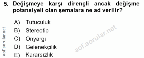5. soru: Değişmeye karşı dirençli ancak değişme potansiyeli olan şemalara ne ad verilir? A) Tutuculuk B) Stereotip C) Önyargı…
