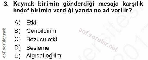 3. soru: Kaynak birimin gönderdiği mesaja karşılık hedef birimin verdiği yanıta ne ad verilir? A) Etki B) Geribildirim C) Bozu…