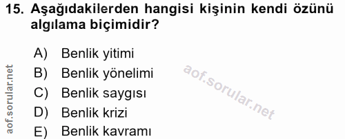 15. soru: Aşağıdakilerden hangisi kişinin kendi özünü algılama biçimidir? A) Benlik yitimi B) Benlik yönelimi C) Benlik saygısı…