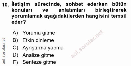 10. soru: İletişim sürecinde, sohbet ederken bütün konuları ve anlatımları birleştirerek yorumlamak aşağıdakilerden hangisini t…