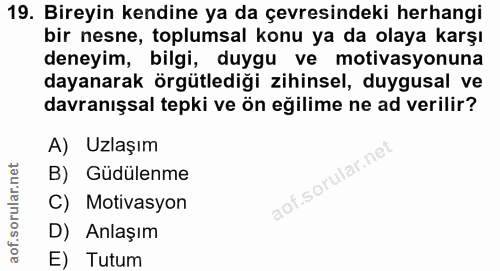 19. soru: Bireyin kendine ya da çevresindeki herhangi bir nesne, toplumsal konu ya da olaya karşı deneyim, bilgi, duygu ve moti…